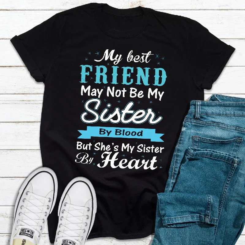 My Best Friend May Not Be My Sister By Blood But... T-Shirt