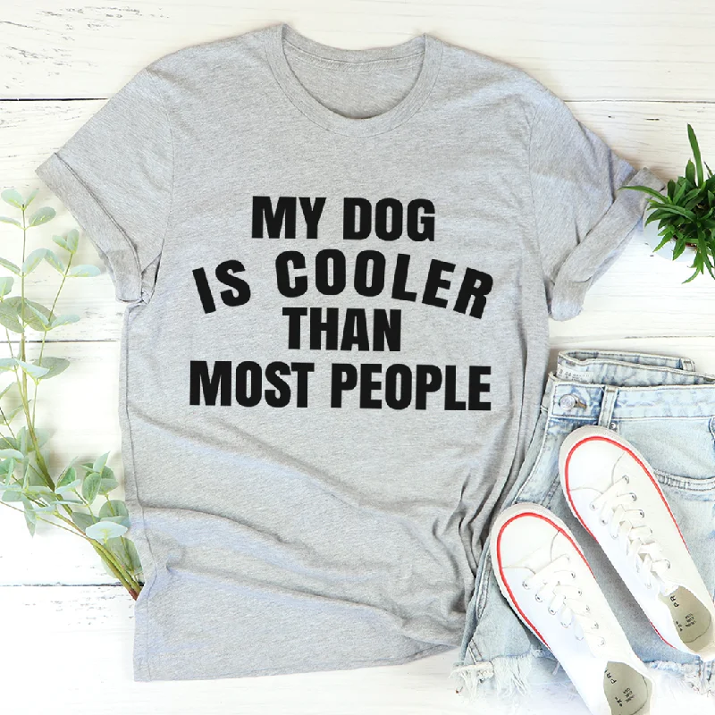 My Dog Is Cooler Than Most People T-Shirt