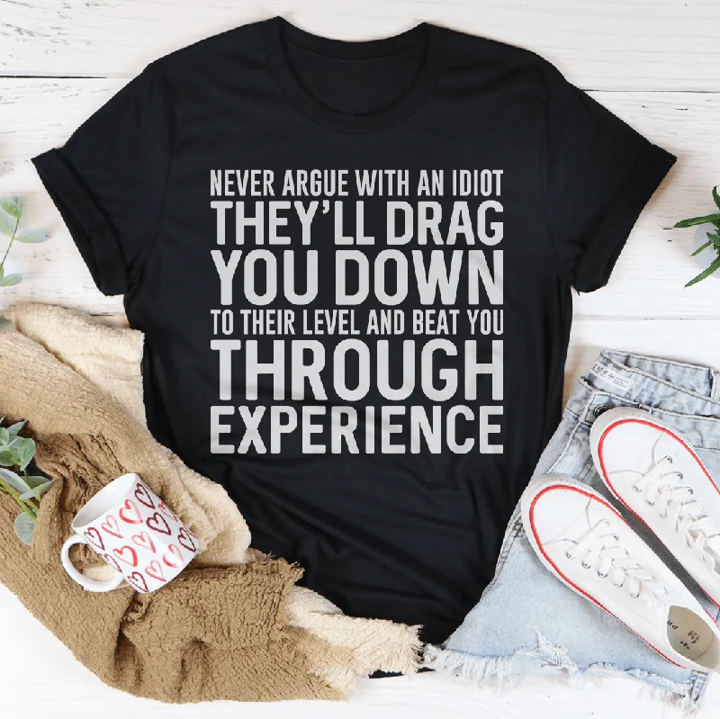 Never Argue With An Idiot T-Shirt