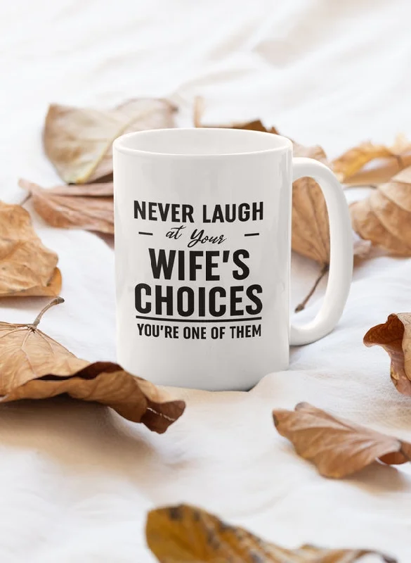 Never Laugh At Your Wife's Choices Mug